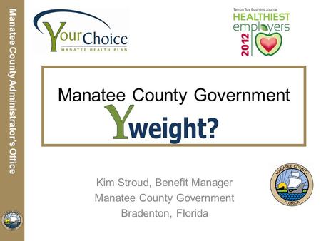 Manatee County Utilities Department Manatee County Administrator’s Office Manatee County Government Kim Stroud, Benefit Manager Manatee County Government.