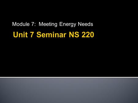 Module 7: Meeting Energy Needs.  Overweight/obesity  Energy Balance  Dieting  Fad Diets  Weight Loss Success.