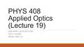 PHYS 408 Applied Optics (Lecture 19) JAN-APRIL 2016 EDITION JEFF YOUNG AMPEL RM 113.