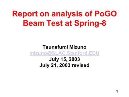 1 Report on analysis of PoGO Beam Test at Spring-8 Tsunefumi Mizuno July 15, 2003 July 21, 2003 revised.