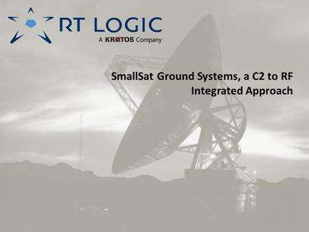 SmallSat Ground Systems, a C2 to RF Integrated Approach.