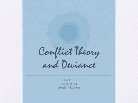 Conflict Theory and Deviance Unit Four Lesson Four Student Edition.