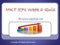 MKT 571 Week 6 Quiz By www.uopehelp.comwww.uopehelp.com Copyright. All Rights Reserved by www.uopehelp.com www.uopehelp.com.