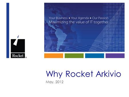 Why Rocket Arkivio May, 2012. Storage Trends and Data Growth © 2012 Rocket Software, Inc. All Rights Reserved.