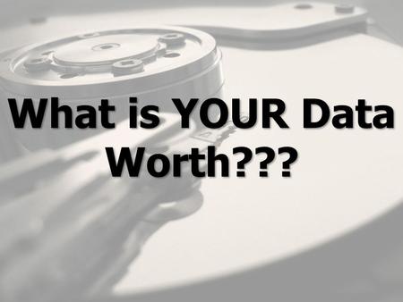 What is YOUR Data Worth???. “Just because you're paranoid doesn't mean they aren't after you.” Joseph Heller, Catch-22.