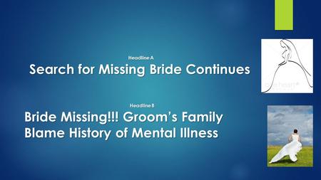 Headline A Search for Missing Bride Continues Headline B Bride Missing!!! Groom’s Family Blame History of Mental Illness.