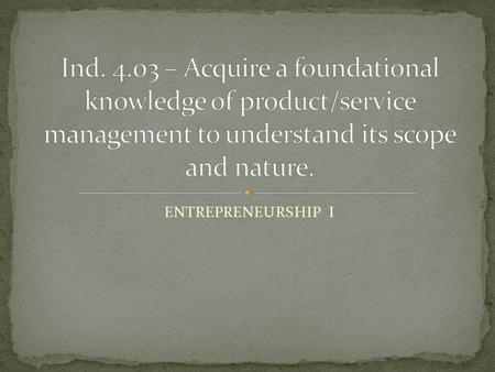 ENTREPRENEURSHIP I. Think about the last product you purchased…. Have you ever thought about who’s responsible for those products and what their job duties.