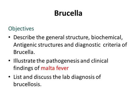 Brucella Objectives Describe the general structure, biochemical, Antigenic structures and diagnostic criteria of Brucella. Illustrate the pathogenesis.