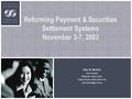 Reforming Payment & Securities Settlement Systems November 3-7, 2003 Gary M. Bertone Vice President Wholesale Product Office Federal Reserve Bank of New.