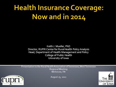 Keith J. Mueller, PhD Director, RUPRI Center for Rural Health Policy Analysis Head, Department of Health Management and Policy College of Public Health.