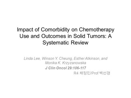 Impact of Comorbidity on Chemotherapy Use and Outcomes in Solid Tumors: A Systematic Review Linda Lee, Winson Y. Cheung, Esther Atkinson, and Monika K.