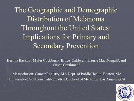 The Geographic and Demographic Distribution of Melanoma Throughout the United States: Implications for Primary and Secondary Prevention Bertina Backus.