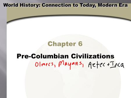 Chapter 6 Pre-Columbian Civilizations World History: Connection to Today, Modern Era.