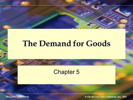 © The McGraw-Hill Companies, Inc., 2003 McGraw-Hill/Irwin The Demand for Goods Chapter 5.