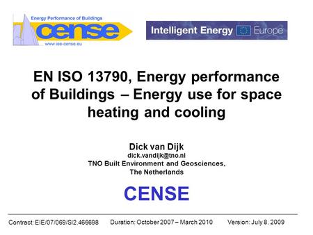 Contract: EIE/07/069/SI2.466698 Duration: October 2007 – March 2010Version: July 8, 2009 EN ISO 13790, Energy performance of Buildings – Energy use for.