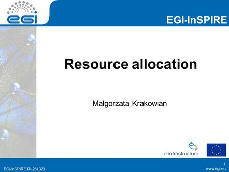 Www.egi.eu EGI-InSPIRE RI-261323 EGI-InSPIRE www.egi.eu EGI-InSPIRE RI-261323 Resource allocation Małgorzata Krakowian 1.