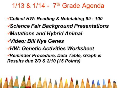 1/13 & 1/14 - 7 th Grade Agenda Collect HW: Reading & Notetaking 99 - 100 Science Fair Background Presentations Mutations and Hybrid Animal Video: Bill.