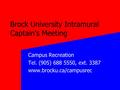 Brock University Intramural Captain's Meeting Campus Recreation Tel. (905) 688 5550, ext. 3387 www.brocku.ca/campusrec.