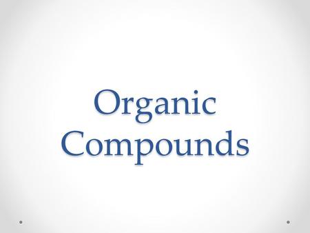 Organic Compounds. OBJ: Define an Organic Compound.