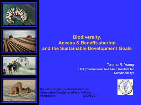 Biodiversity, Access & Benefit-sharing and the Sustainable Development Goals Tomme R. Young IRIS (International Research Institute for Sustainability)