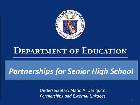 1 Partnerships for Senior High School Undersecretary Mario A. Deriquito Partnerships and External Linkages.