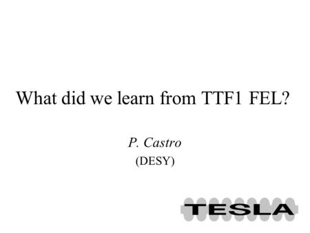 What did we learn from TTF1 FEL? P. Castro (DESY).