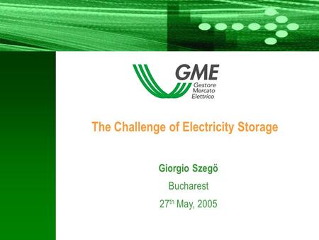 - 1 - 1 1 Giorgio Szegö Bucharest 27 th May, 2005 The Challenge of Electricity Storage.