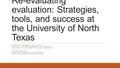 Re-evaluating evaluation: Strategies, tools, and success at the University of North Texas KAREN R. HARKER, MLS, MPH COLLECTION ASSESSMENT LIBRARIAN UNIVERSITY.