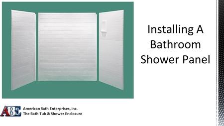 Installing A Bathroom Shower Panel American Bath Enterprises, Inc. The Bath Tub & Shower Enclosure Innovators!