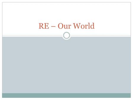 RE – Our World. Origins of the World and Life 2 Scientific Arguments - Cosmological Theory (universe) - Evolutionary Theory (humans) Religions have different.