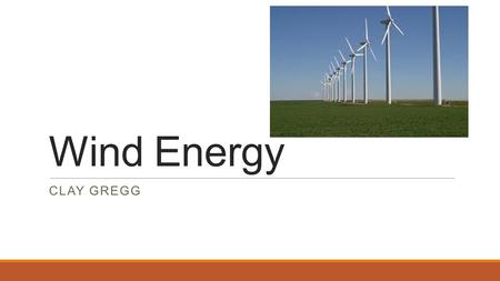 Wind Energy CLAY GREGG. WET The wind industry is a young green energy industry It grows by at least two percent each year Wind power is a tiny segment.