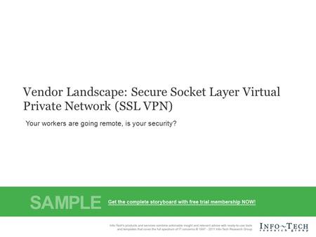 Info-Tech Research Group1 Vendor Landscape: Secure Socket Layer Virtual Private Network (SSL VPN) Your workers are going remote, is your security?