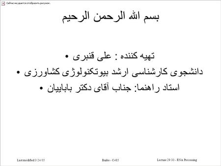 Last modified 3/24/05Burke - C485 Lecture 29/30 - RNA Processing بسم الله الرحمن الرحیم تهیه کننده : علی قنبری دانشجوی کارشناسی ارشد بیوتکنولوژی کشاورزی.