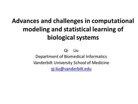 Advances and challenges in computational modeling and statistical learning of biological systems Qi Liu Department of Biomedical Informatics Vanderbilt.