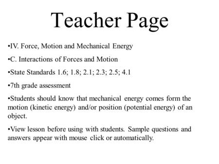 Teacher Page IV. Force, Motion and Mechanical Energy C. Interactions of Forces and Motion State Standards 1.6; 1.8; 2.1; 2.3; 2.5; 4.1 7th grade assessment.