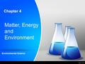 Chapter 4 Environmental Science Matter, Energy and Environment.