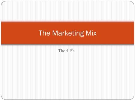 The 4 P’s The Marketing Mix. What are the 4 P’s?