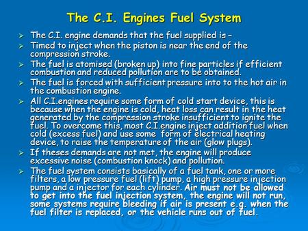 The C.I. Engines Fuel System  The C.I. engine demands that the fuel supplied is –  Timed to inject when the piston is near the end of the compression.