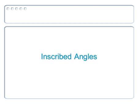 Inscribed Angles. Challenge Problem F G I H E l D F G I H E l.