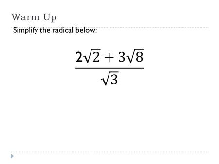 Warm Up. Announcements  Homework: Online Assignment Due Tomorrow Night!  Quiz over radicals Tomorrow!  Bring Interactive Journal Tomorrow!