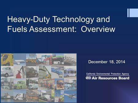 Heavy-Duty Technology and Fuels Assessment: Overview December 18, 2014.