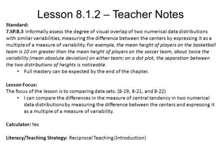 Lesson 8.1.2 – Teacher Notes Standard: 7.SP.B.3 Informally assess the degree of visual overlap of two numerical data distributions with similar variabilities,