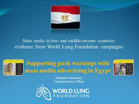 Supporting pack warnings with mass media advertising in Egypt Mass media in low- and middle-income countries: evidence from World Lung Foundation campaigns.