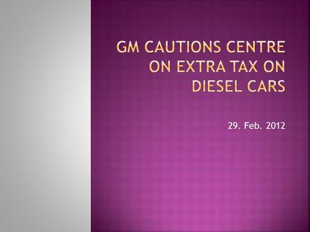 29. Feb. 2012.  “This is not the time to impose a tax on diesel vehicles, given the sluggish growth of the auto industry in the last year.”  Produce.