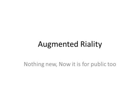 Augmented Riality Nothing new, Now it is for public too.