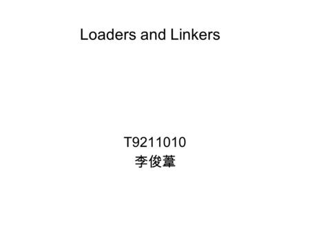 Loaders and Linkers T9211010 李俊葦. 1. Loader Accepts the object programs ， prepares these programs for execution by the computer ， and indicates the execution.