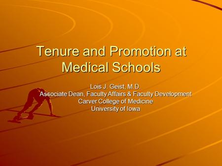 Tenure and Promotion at Medical Schools Lois J. Geist, M.D. Associate Dean, Faculty Affairs & Faculty Development Carver College of Medicine University.