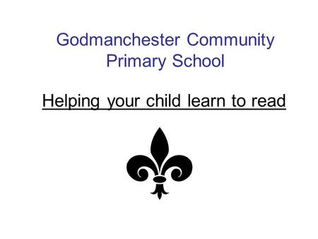 Helping your child learn to read Godmanchester Community Primary School.