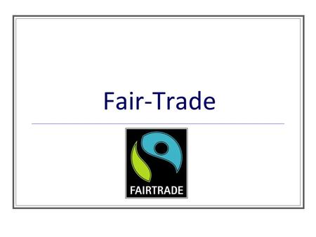 Fair-Trade. Definition of Fair-Trade Fair-trade is an organized social movement and market-based approach to empowering developing country producers and.