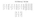 10.4 Warm up – No Calc. Section 10.4 – Determinant of a SQUARE Matrix With and Without Calculator By the end of this lesson, you should be able to: Calculate.